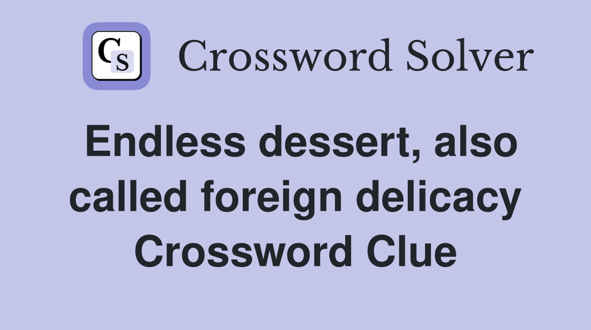 Endless dessert, also called foreign delicacy Crossword Clue