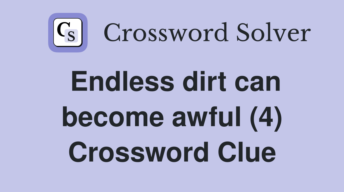 Endless dirt can become awful (4) Crossword Clue