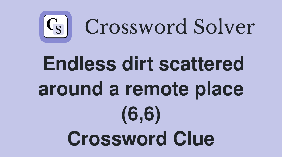 Endless dirt scattered around a remote place (6,6) Crossword Clue