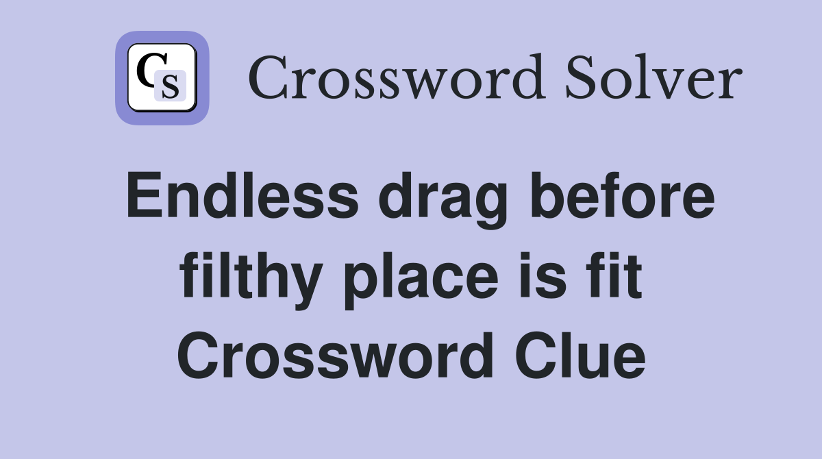 Endless drag before filthy place is fit Crossword Clue
