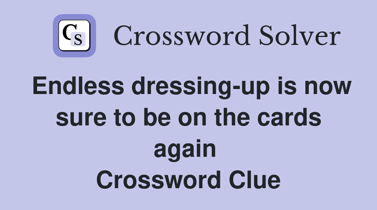 Endless dressing-up is now sure to be on the cards again  Crossword Clue