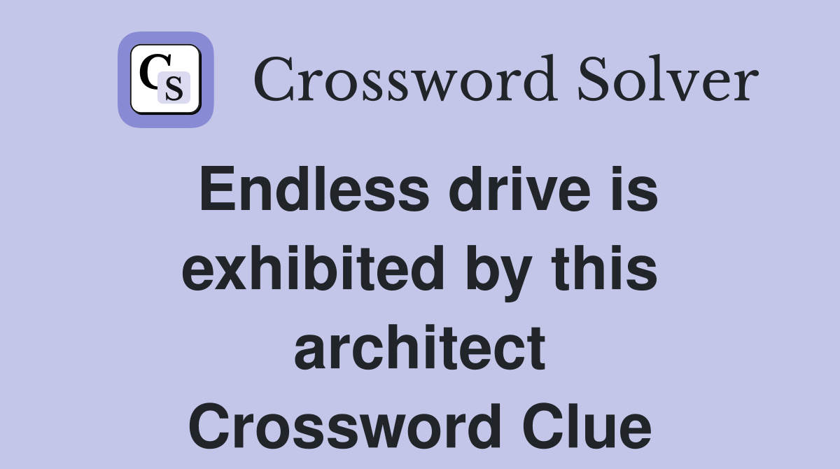 Endless drive is exhibited by this architect Crossword Clue