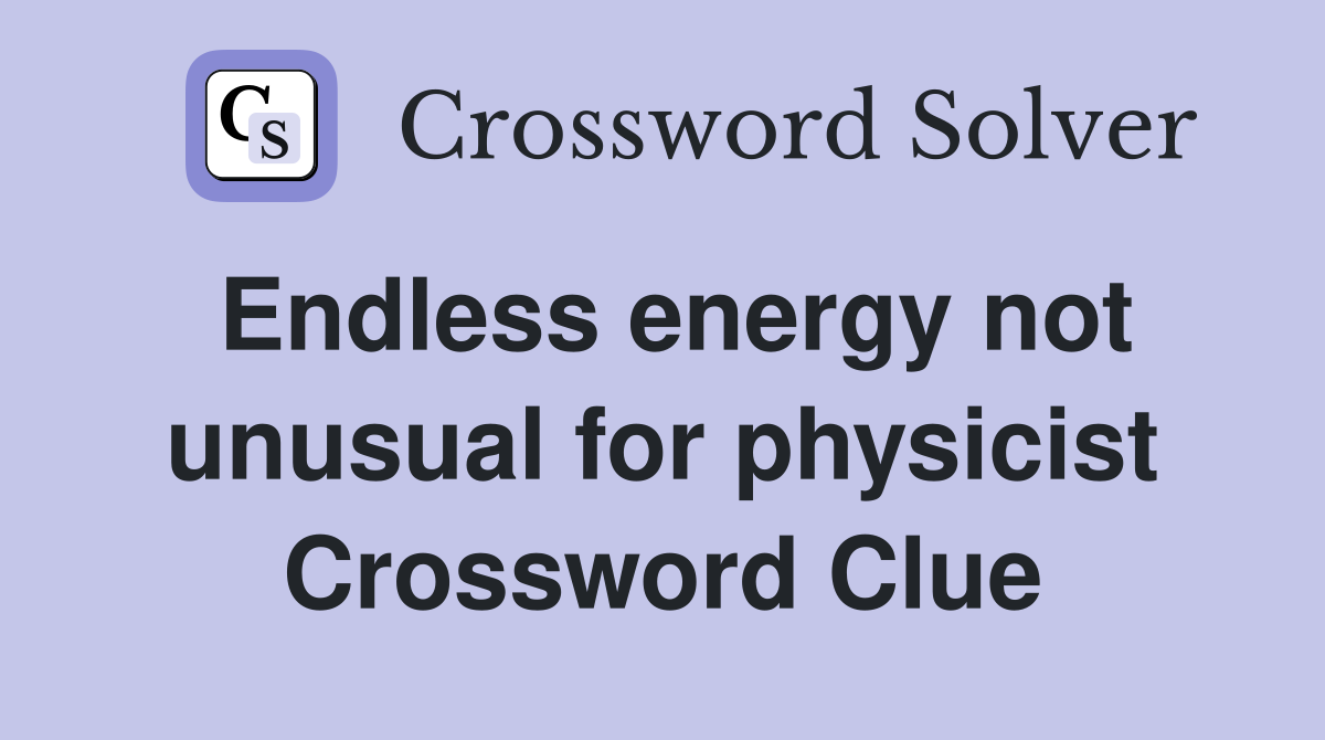 Endless energy not unusual for physicist Crossword Clue