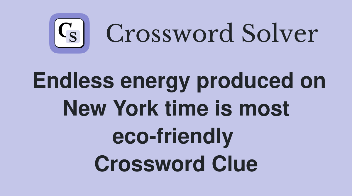 Endless energy produced on New York time is most eco-friendly  Crossword Clue