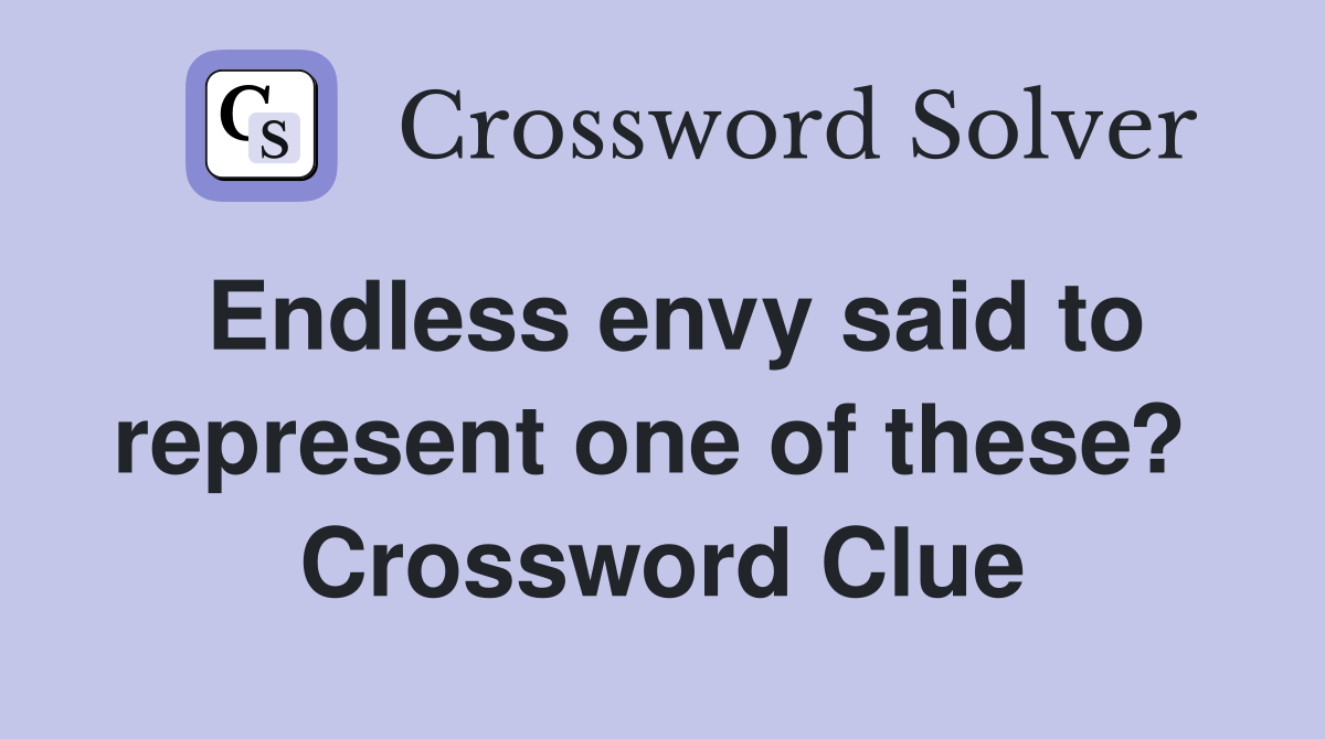 Endless envy said to represent one of these?  Crossword Clue