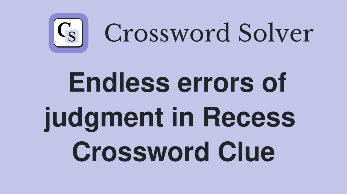 Endless errors of judgment in Recess  Crossword Clue