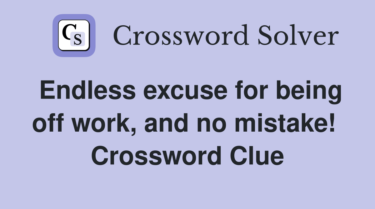 Endless excuse for being off work, and no mistake!  Crossword Clue