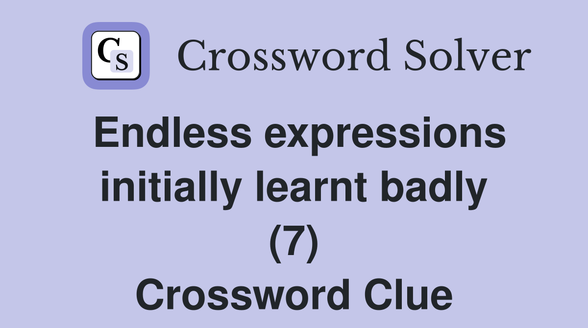 Endless expressions initially learnt badly (7) Crossword Clue