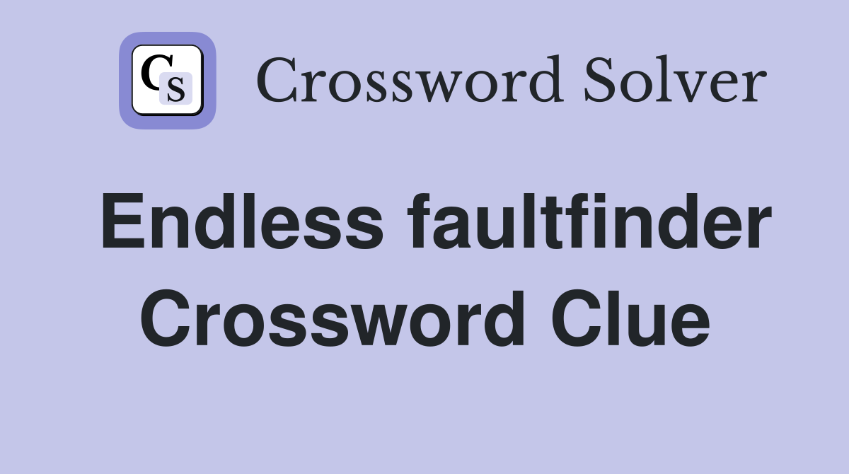 Endless faultfinder Crossword Clue