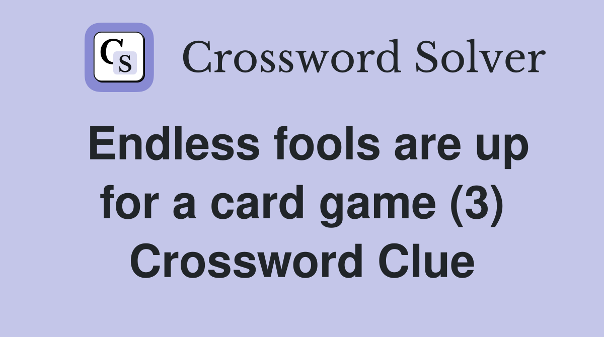 Endless fools are up for a card game (3) Crossword Clue