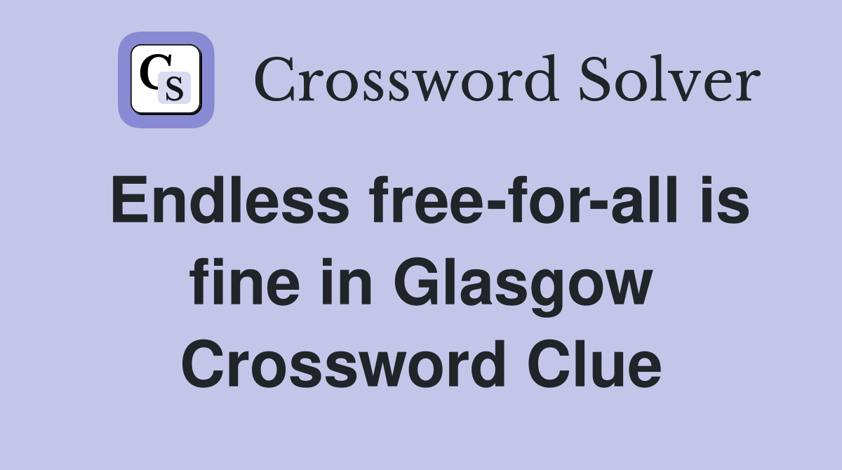 Endless free-for-all is fine in Glasgow Crossword Clue