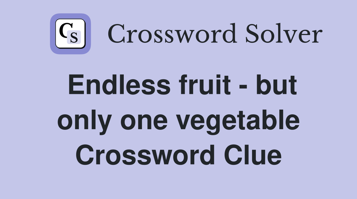 Endless fruit - but only one vegetable Crossword Clue