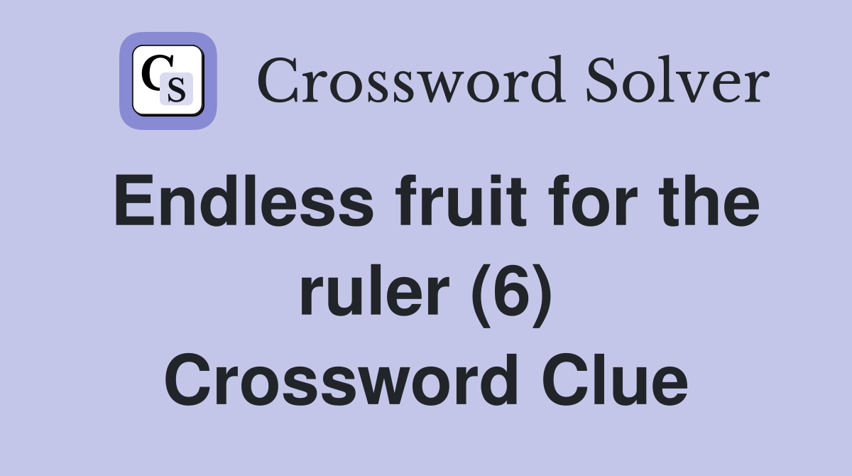 Endless fruit for the ruler (6) Crossword Clue