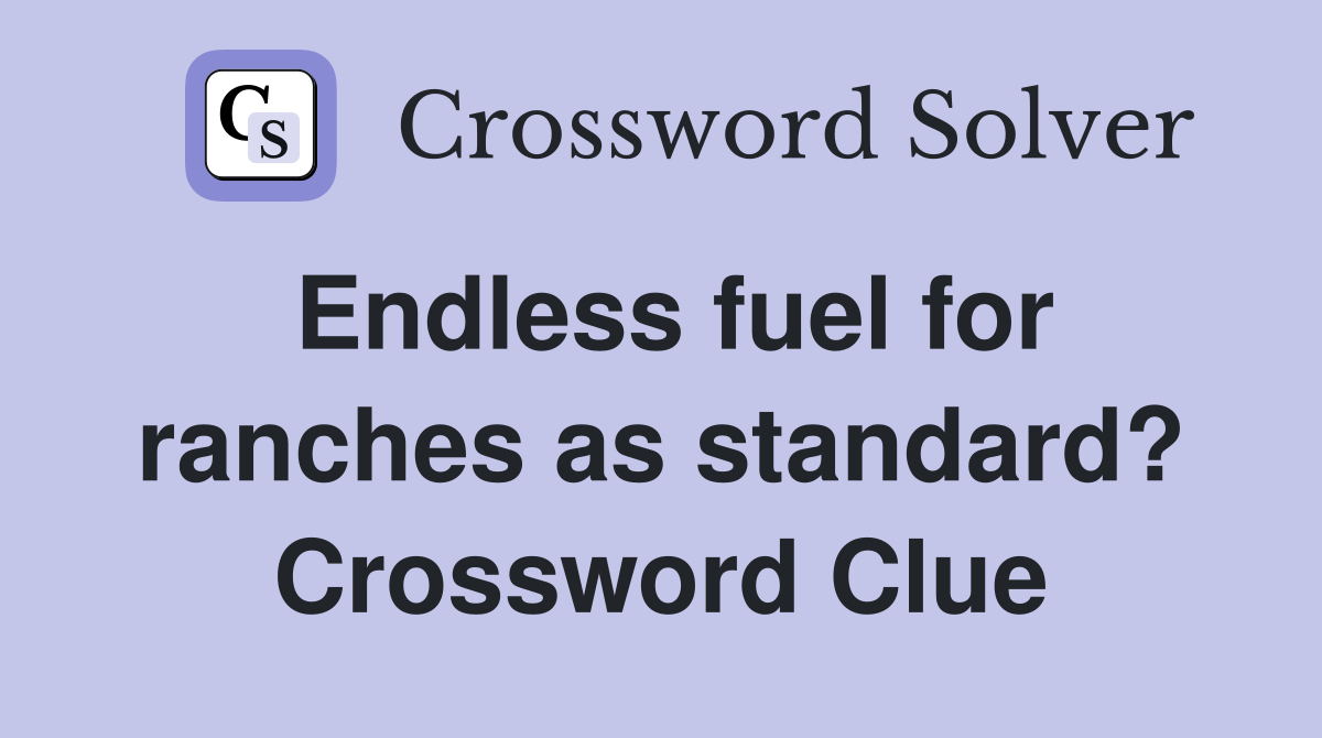 Endless fuel for ranches as standard? Crossword Clue