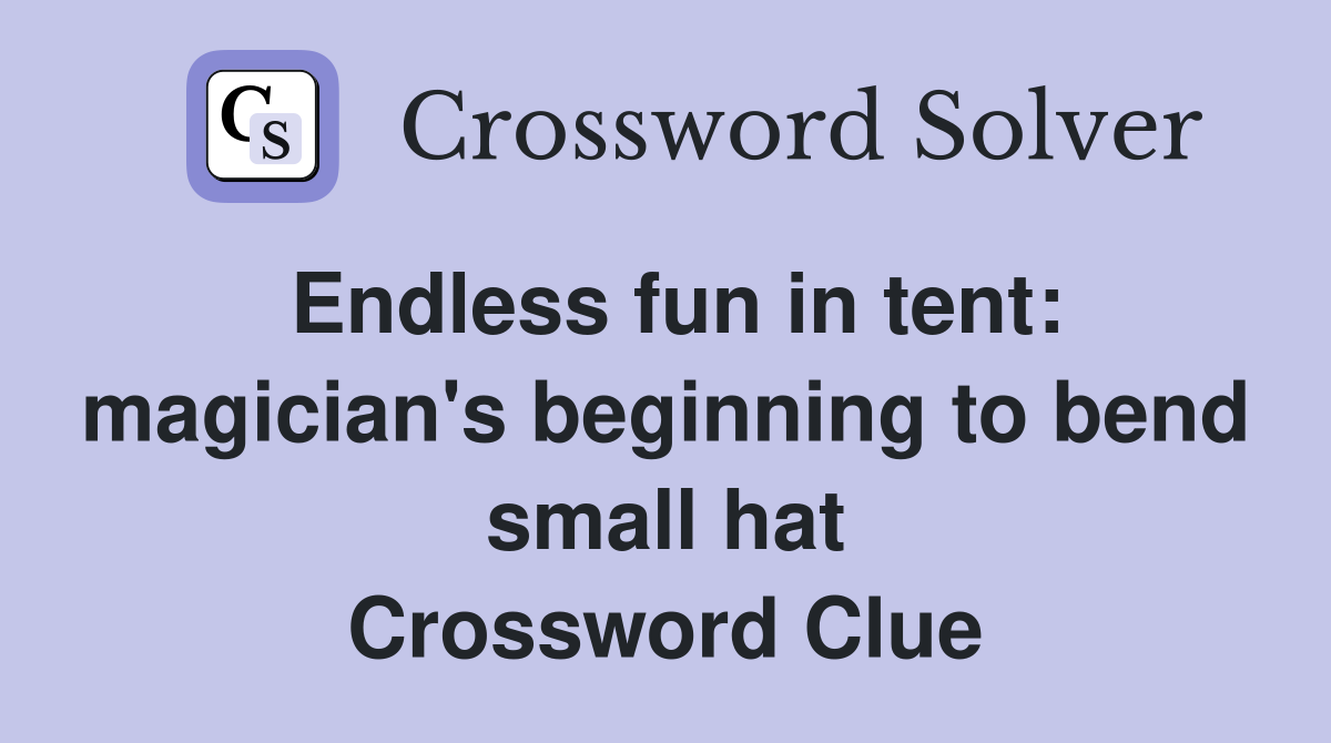 Endless fun in tent: magician's beginning to bend small hat Crossword Clue