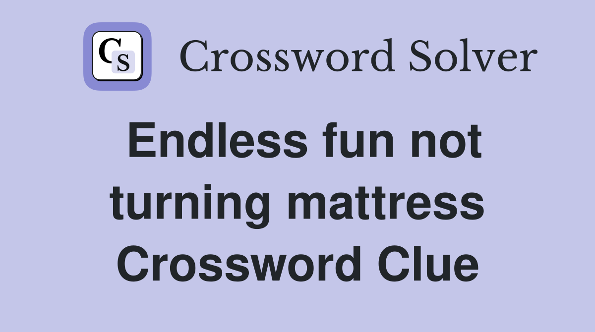 Endless fun not turning mattress Crossword Clue