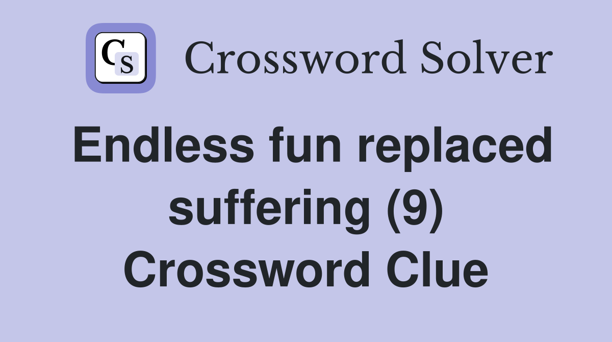 Endless fun replaced suffering (9) Crossword Clue