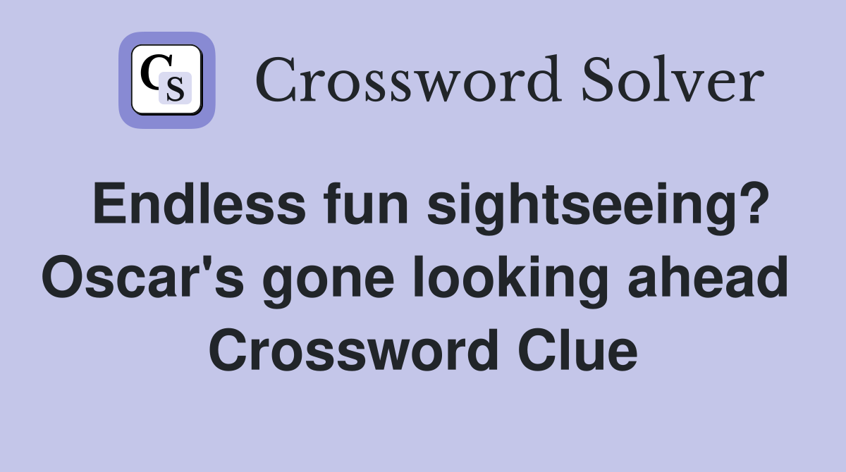 Endless fun sightseeing? Oscar's gone looking ahead  Crossword Clue