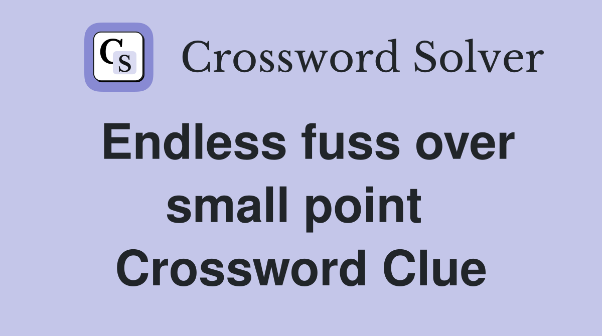 Endless fuss over small point  Crossword Clue