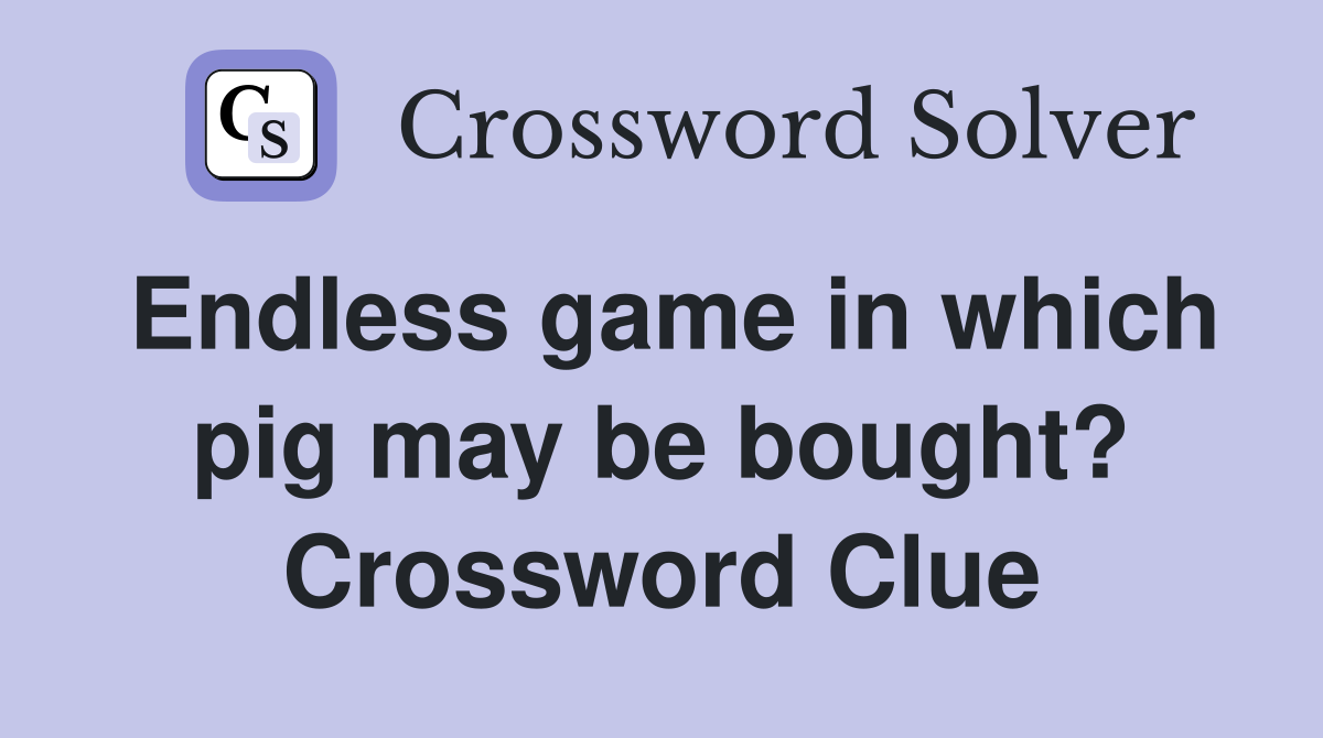 Endless game in which pig may be bought? Crossword Clue