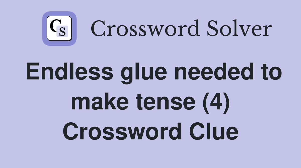 Endless glue needed to make tense (4) Crossword Clue