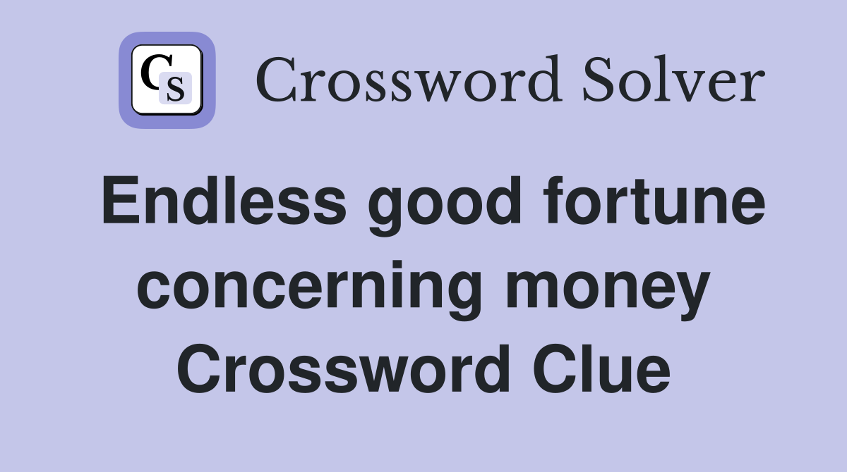 Endless good fortune concerning money Crossword Clue