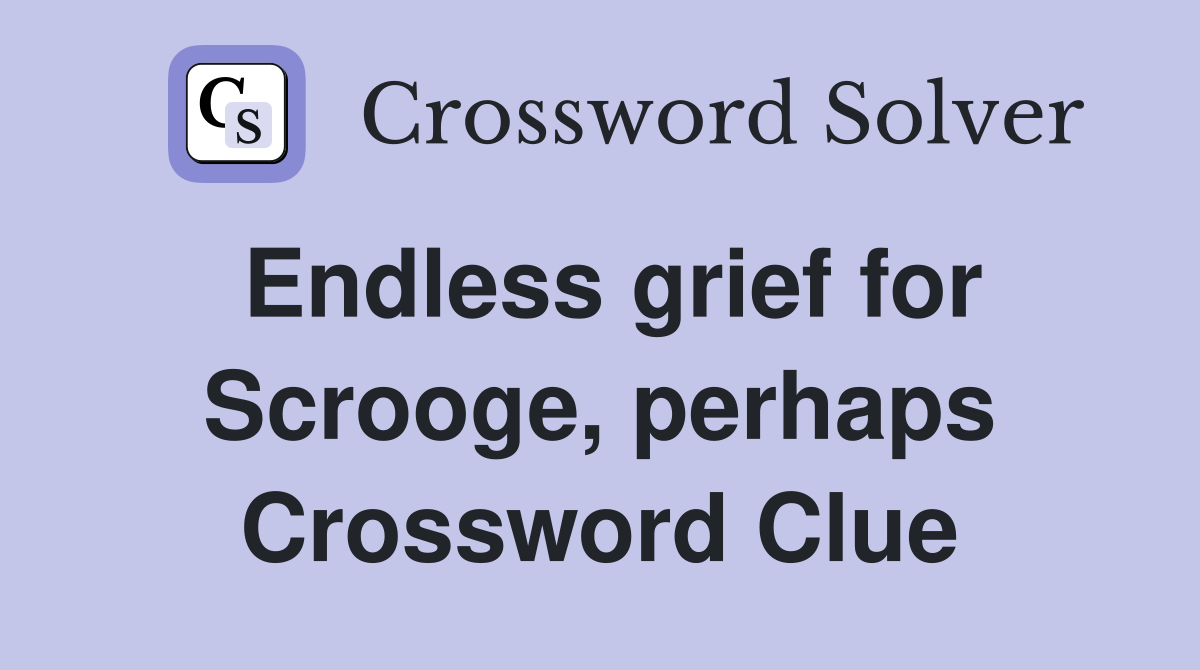 Endless grief for Scrooge, perhaps Crossword Clue
