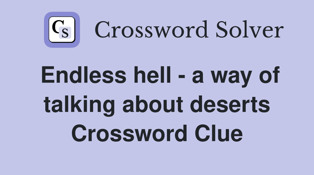 Endless hell - a way of talking about deserts Crossword Clue