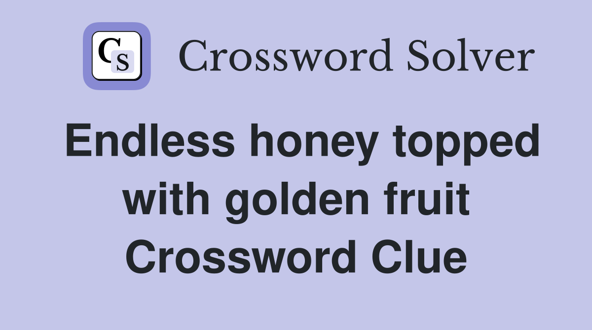 Endless honey topped with golden fruit Crossword Clue
