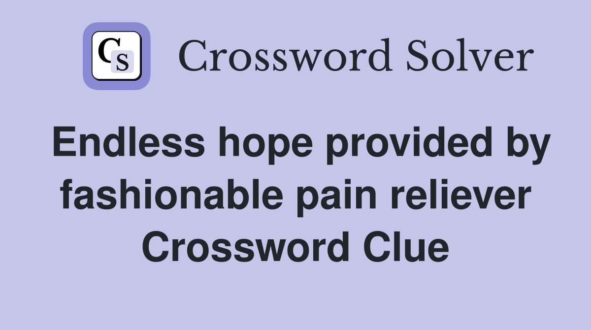 Endless hope provided by fashionable pain reliever Crossword Clue