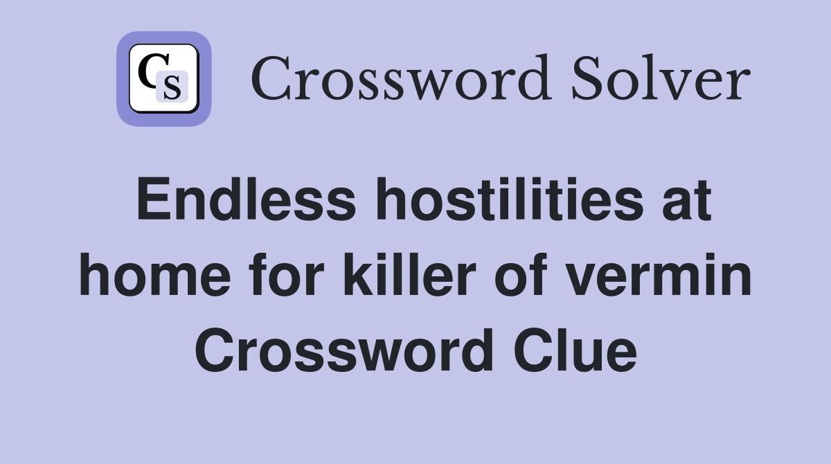 Endless hostilities at home for killer of vermin Crossword Clue