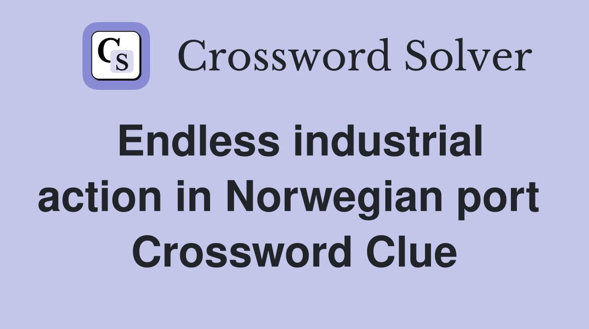 Endless industrial action in Norwegian port  Crossword Clue