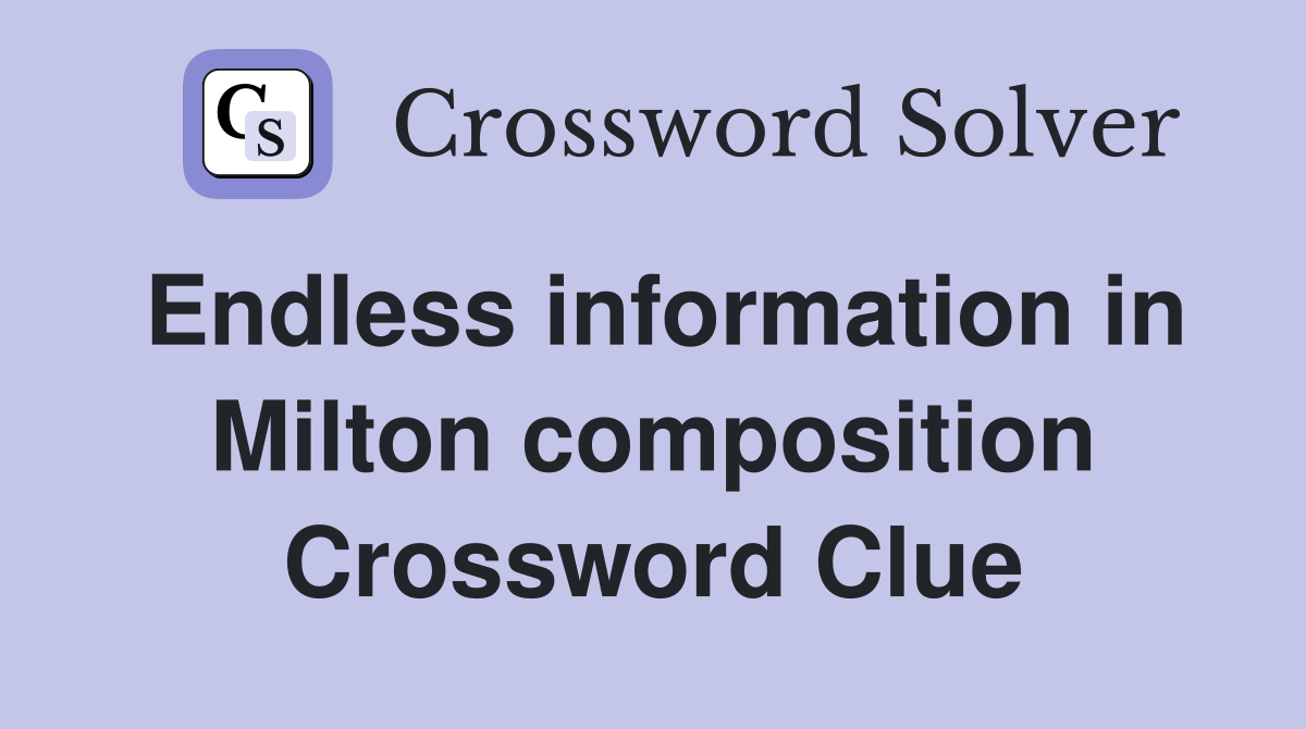Endless information in Milton composition Crossword Clue