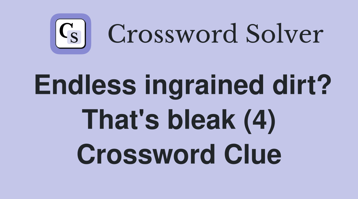 Endless ingrained dirt? That's bleak (4) Crossword Clue