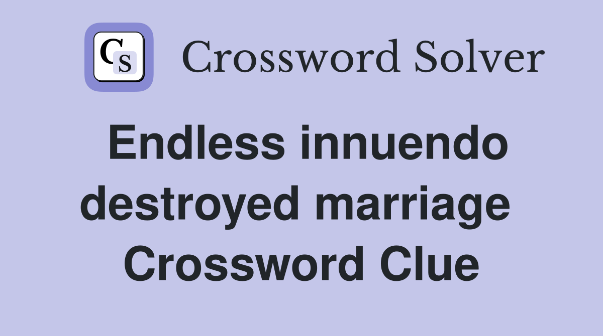 Endless innuendo destroyed marriage  Crossword Clue