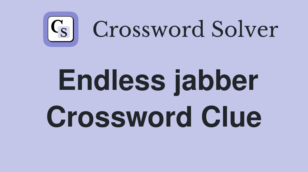 Endless jabber Crossword Clue
