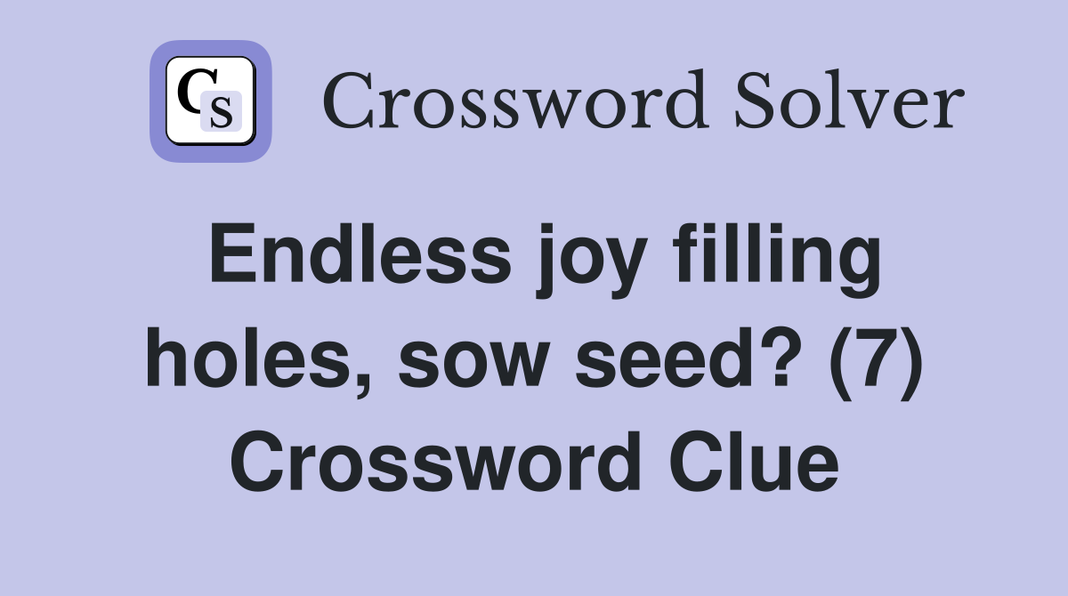 Endless joy filling holes, sow seed? (7) Crossword Clue