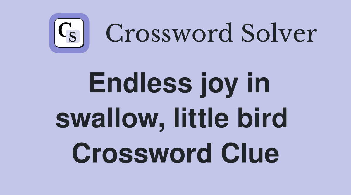 Endless joy in swallow, little bird  Crossword Clue