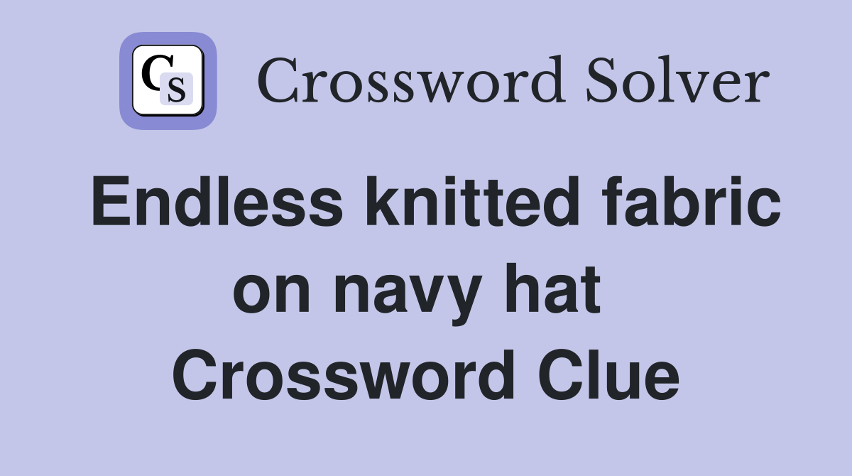 Endless knitted fabric on navy hat  Crossword Clue