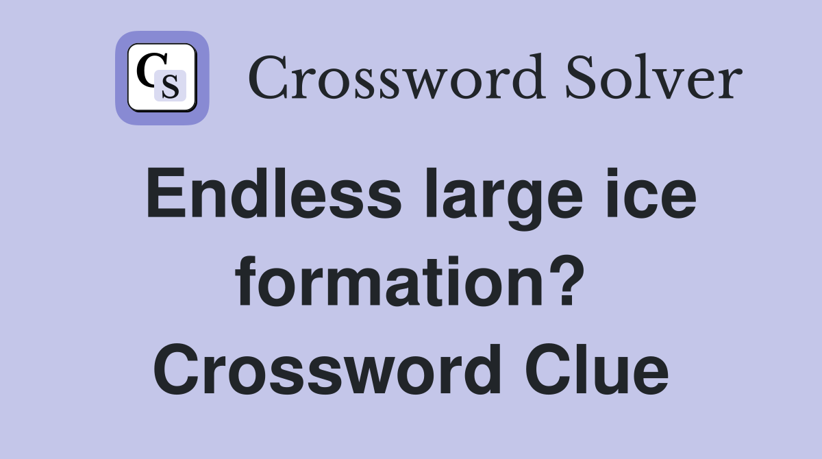 Endless large ice formation? Crossword Clue