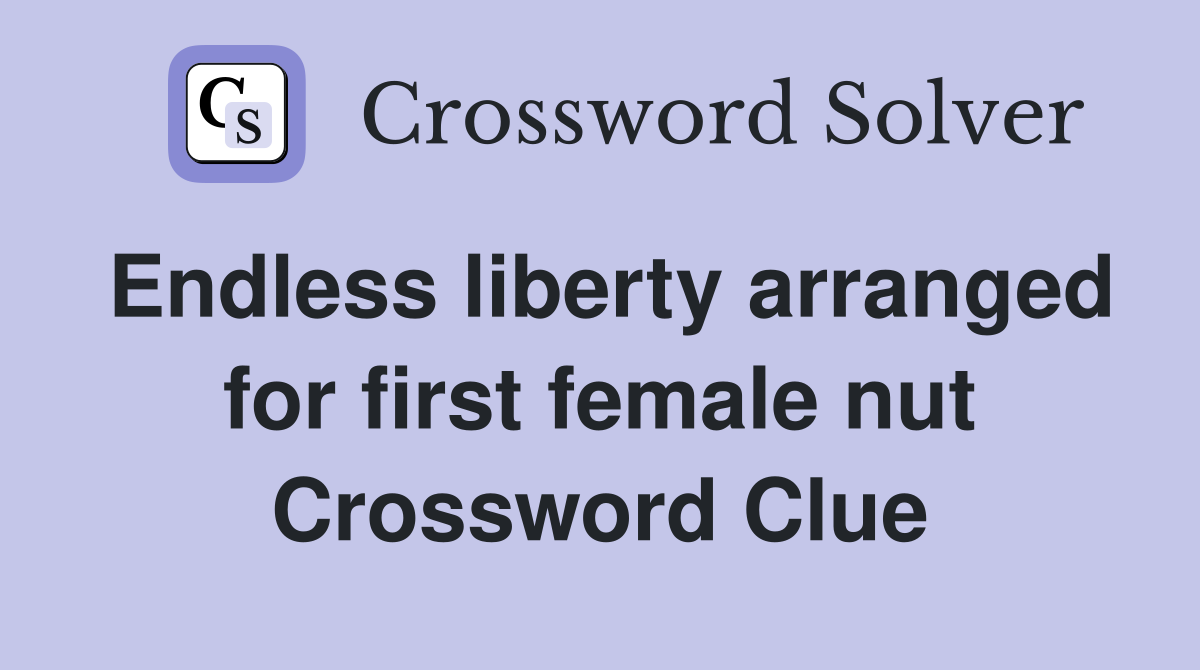Endless liberty arranged for first female nut Crossword Clue