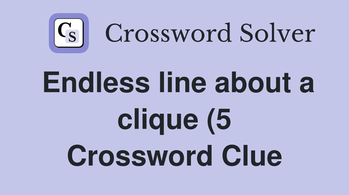 Endless line about a clique (5) Crossword Clue Answers Crossword Solver Endless line about a clique (5) Crossword Clue Answers Crossword Solver