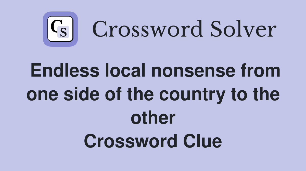 Endless local nonsense from one side of the country to the other Crossword Clue