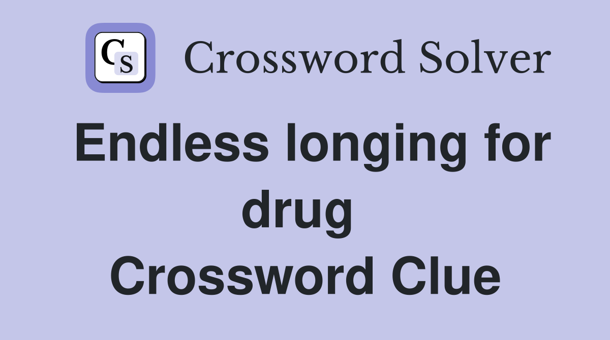 Endless longing for drug  Crossword Clue