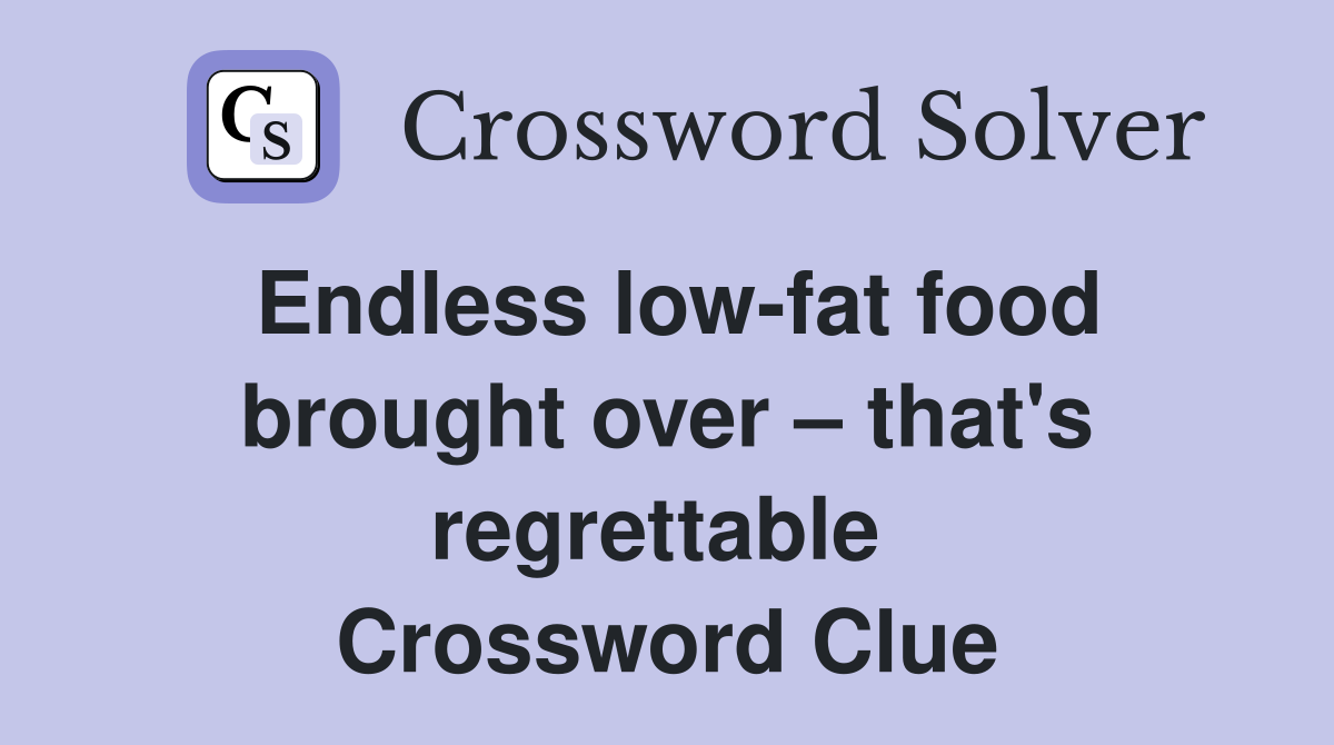 Endless low-fat food brought over – that's regrettable  Crossword Clue