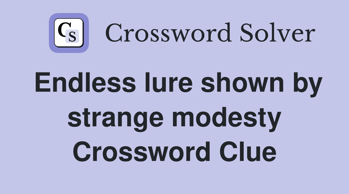 Endless lure shown by strange modesty Crossword Clue