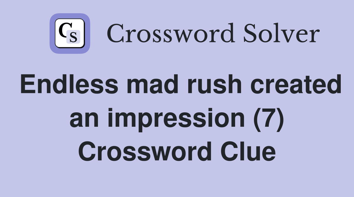 Endless mad rush created an impression (7) Crossword Clue