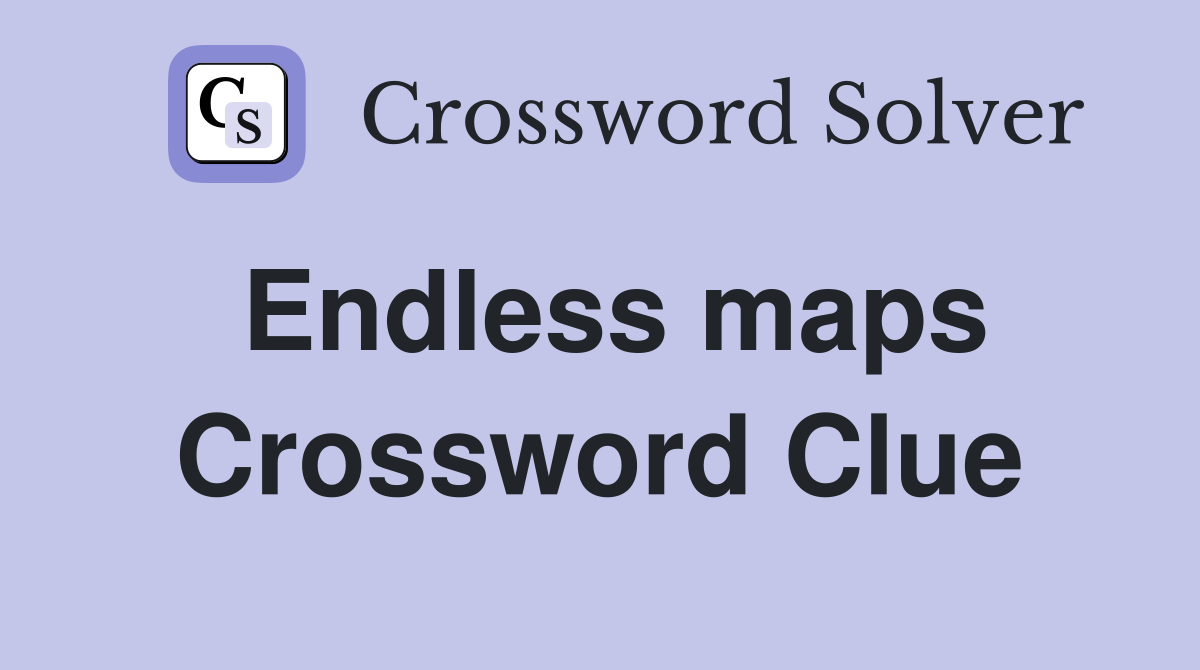 Endless maps Crossword Clue