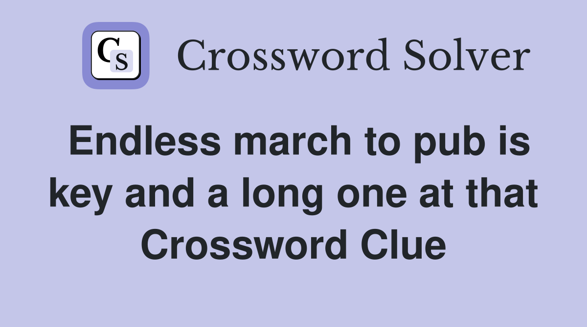 Endless march to pub is key and a long one at that Crossword Clue
