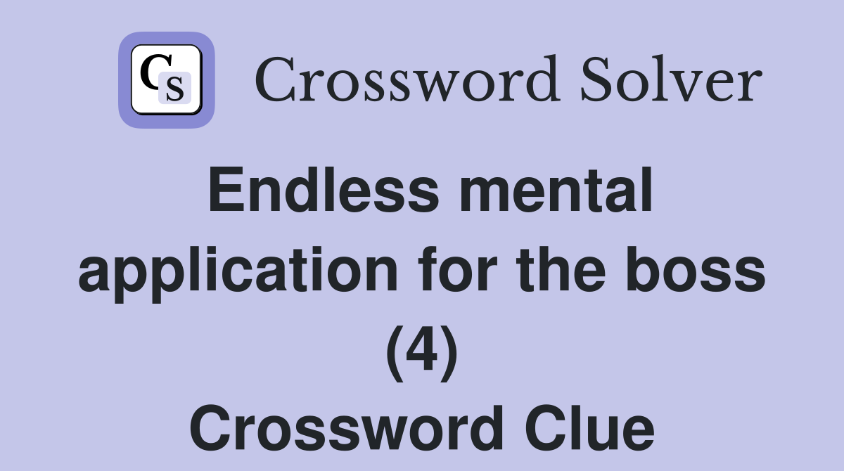 Endless mental application for the boss (4) Crossword Clue
